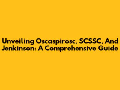 Unveiling Oscaspirosc, SCSSC, And Jenkinson: A Comprehensive Guide
