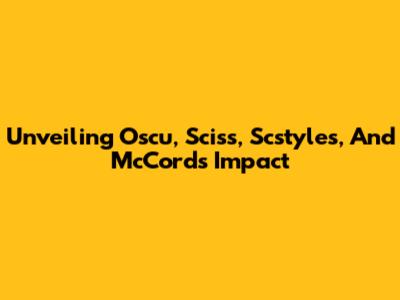 Unveiling Oscu, Sciss, Scstyles, And McCord's Impact