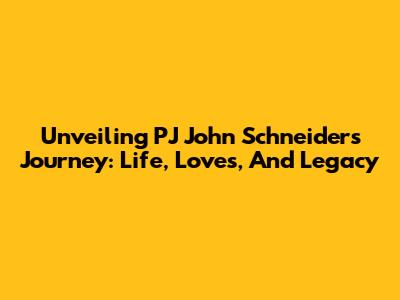 Unveiling PJ John Schneider's Journey: Life, Loves, And Legacy