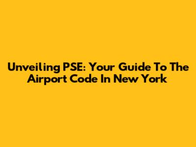 Unveiling PSE: Your Guide To The Airport Code In New York