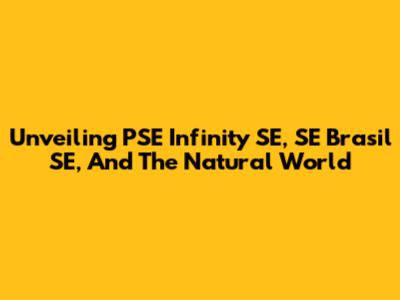 Unveiling PSE Infinity SE, SE Brasil SE, And The Natural World