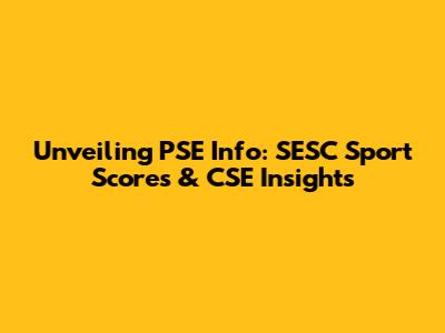 Unveiling PSE Info: SESC Sport Scores & CSE Insights