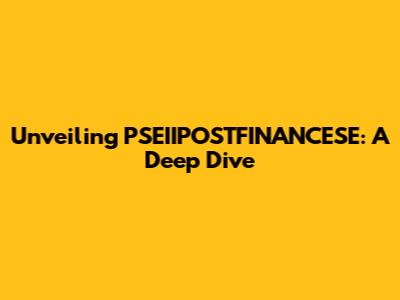 Unveiling PSEIIPOSTFINANCESE: A Deep Dive