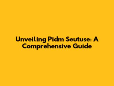 Unveiling Pidm Seutuse: A Comprehensive Guide