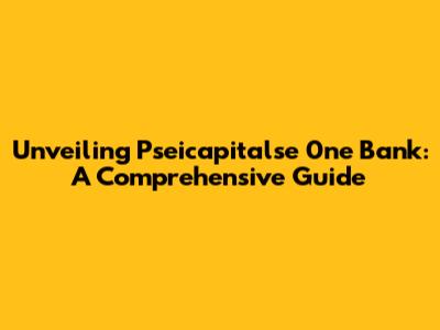 Unveiling Pseicapitalse 0ne Bank: A Comprehensive Guide