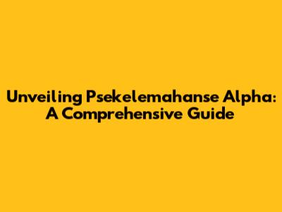 Unveiling Psekelemahanse Alpha: A Comprehensive Guide