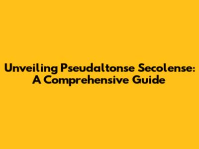 Unveiling Pseudaltonse Secolense: A Comprehensive Guide
