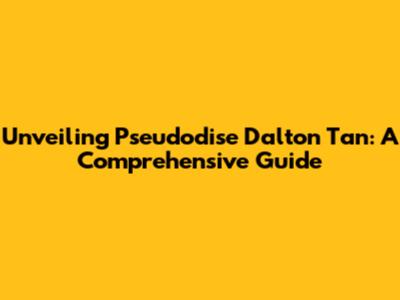 Unveiling Pseudodise Dalton Tan: A Comprehensive Guide