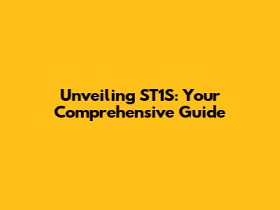 Unveiling ST1S: Your Comprehensive Guide