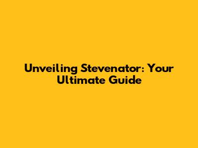 Unveiling Stevenator: Your Ultimate Guide