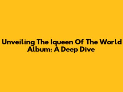 Unveiling The 'Iqueen Of The World' Album: A Deep Dive