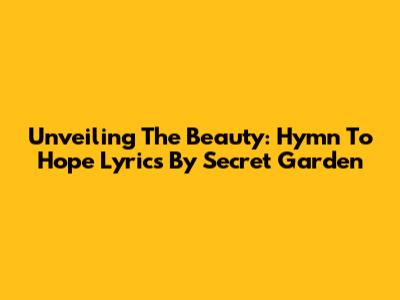 Unveiling The Beauty: Hymn To Hope Lyrics By Secret Garden
