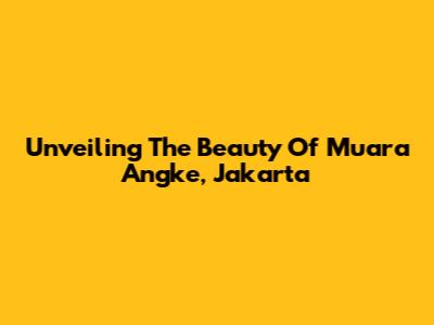 Unveiling The Beauty Of Muara Angke, Jakarta