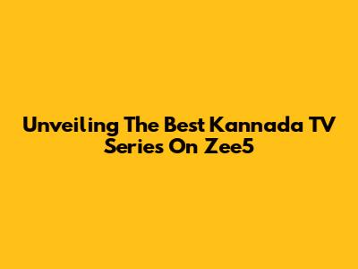 Unveiling The Best Kannada TV Series On Zee5