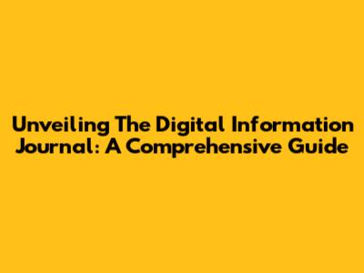 Unveiling The Digital Information Journal: A Comprehensive Guide