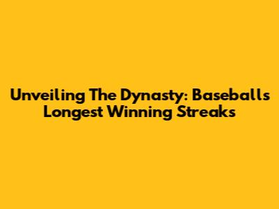Unveiling The Dynasty: Baseball's Longest Winning Streaks