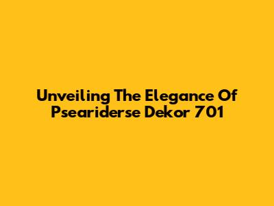 Unveiling The Elegance Of Pseariderse Dekor 701