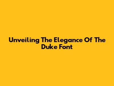 Unveiling The Elegance Of The Duke Font