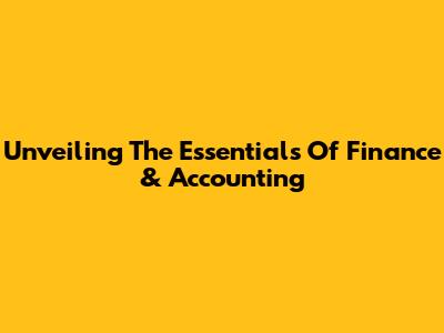 Unveiling The Essentials Of Finance & Accounting