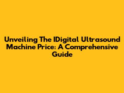 Unveiling The IDigital Ultrasound Machine Price: A Comprehensive Guide