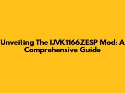 Unveiling The IJVK1166ZESP Mod: A Comprehensive Guide