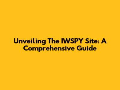 Unveiling The IWSPY Site: A Comprehensive Guide