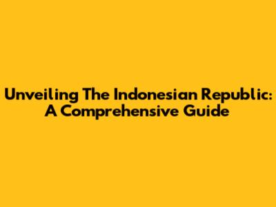 Unveiling The Indonesian Republic: A Comprehensive Guide