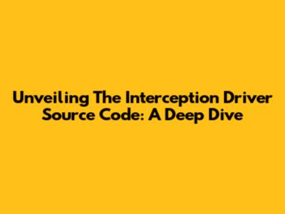 Unveiling The Interception Driver Source Code: A Deep Dive