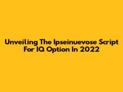 Unveiling The Ipseinuevose Script For IQ Option In 2022