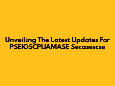 Unveiling The Latest Updates For PSEIOSCPIJAMASE Secasescse