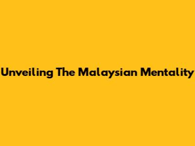 Unveiling The Malaysian Mentality