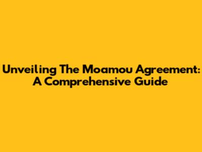 Unveiling The Moamou Agreement: A Comprehensive Guide