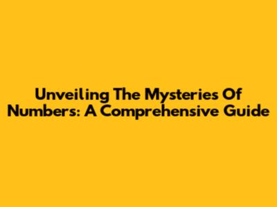 Unveiling The Mysteries Of Numbers: A Comprehensive Guide