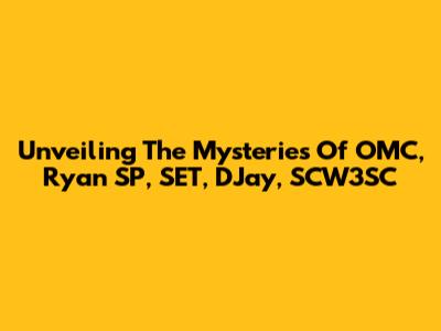 Unveiling The Mysteries Of OMC, Ryan SP, SET, DJay, SCW3SC