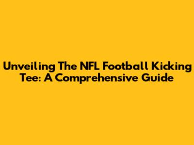 Unveiling The NFL Football Kicking Tee: A Comprehensive Guide