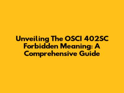 Unveiling The OSCI 402SC Forbidden Meaning: A Comprehensive Guide