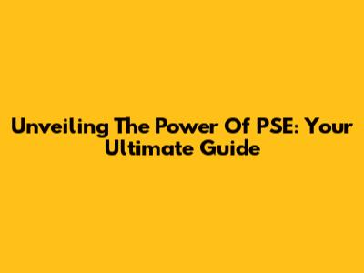 Unveiling The Power Of PSE: Your Ultimate Guide