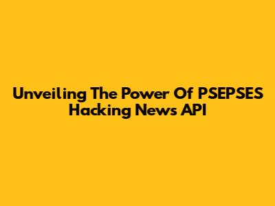 Unveiling The Power Of PSEPSES Hacking News API