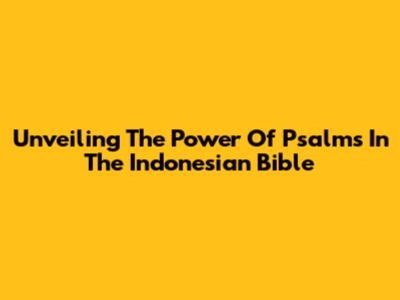 Unveiling The Power Of Psalms In The Indonesian Bible