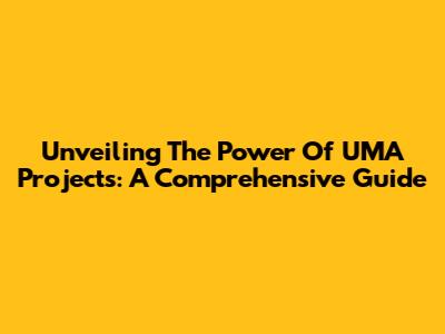 Unveiling The Power Of UMA Projects: A Comprehensive Guide