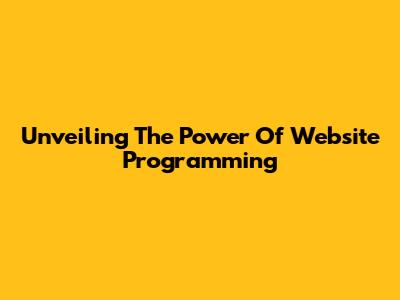 Unveiling The Power Of Website Programming