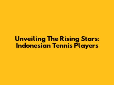 Unveiling The Rising Stars: Indonesian Tennis Players