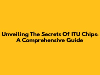 Unveiling The Secrets Of ITU Chips: A Comprehensive Guide