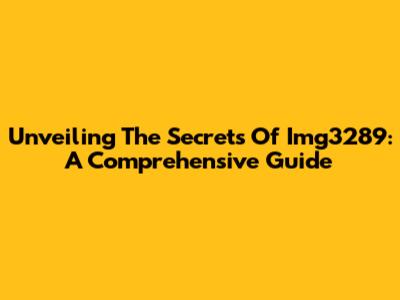 Unveiling The Secrets Of Img3289: A Comprehensive Guide