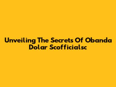 Unveiling The Secrets Of Obanda Dolar Scofficialsc