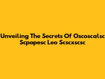 Unveiling The Secrets Of Oscoscalsc Scpopesc Leo Scscxscsc