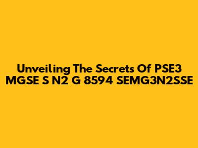 Unveiling The Secrets Of PSE3 MGSE S N2 G 8594 SEMG3N2SSE