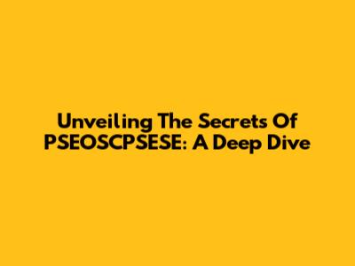 Unveiling The Secrets Of PSEOSCPSESE: A Deep Dive