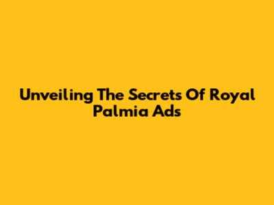 Unveiling The Secrets Of Royal Palmia Ads