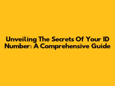 Unveiling The Secrets Of Your ID Number: A Comprehensive Guide